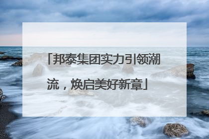 邦泰集团实力引领潮流，焕启美好新章