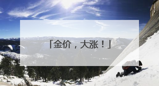 金价，大涨！
