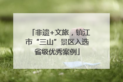 非遗+文旅，镇江市“三山”景区入选省级优秀案例