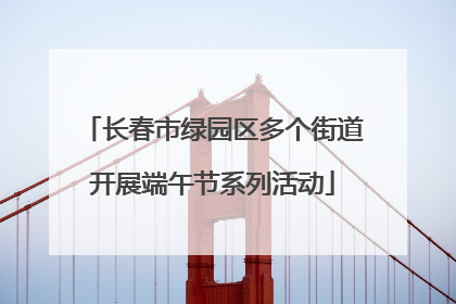 长春市绿园区多个街道开展端午节系列活动