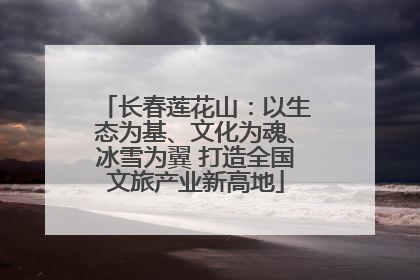 长春莲花山：以生态为基、文化为魂、冰雪为翼 打造全国文旅产业新高地