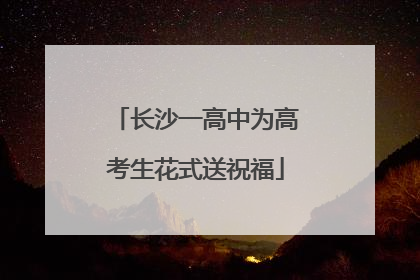 长沙一高中为高考生花式送祝福