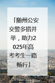 随州公安交警多措并举，助力2025年高考考生一路畅行