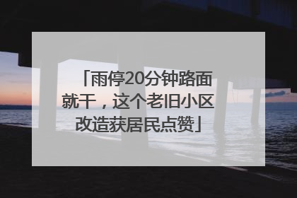 雨停20分钟路面就干，这个老旧小区改造获居民点赞
