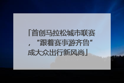 首创马拉松城市联赛，“跟着赛事游齐鲁”成大众出行新风尚