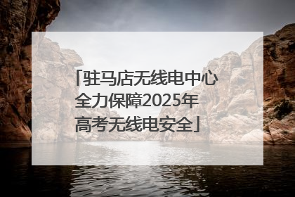 驻马店无线电中心全力保障2025年高考无线电安全