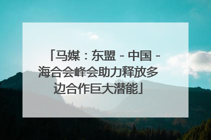马媒：东盟－中国－海合会峰会助力释放多边合作巨大潜能