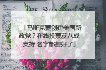 马斯克要创建美国新政党？在线投票获八成支持 名字都想好了