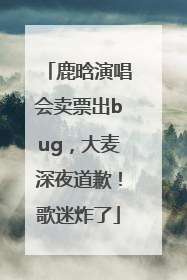 鹿晗演唱会卖票出bug，大麦深夜道歉！歌迷炸了
