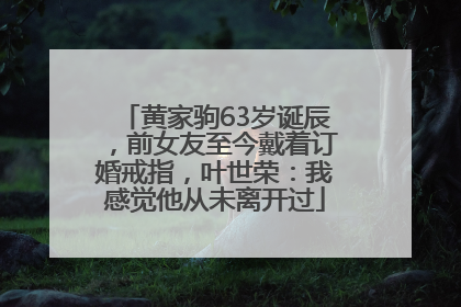 黄家驹63岁诞辰，前女友至今戴着订婚戒指，叶世荣：我感觉他从未离开过