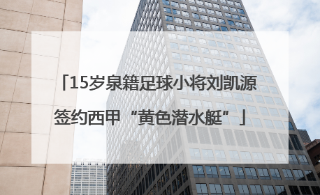 15岁泉籍足球小将刘凯源签约西甲“黄色潜水艇”