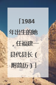 1984年出生的她，任福建一县代县长（附简历）