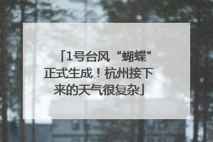 1号台风“蝴蝶”正式生成！杭州接下来的天气很复杂