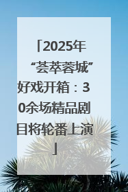 2025年“荟萃蓉城”好戏开箱：30余场精品剧目将轮番上演