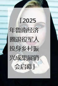 2025年鲁南经济圈退役军人投身乡村振兴成果展销会启幕