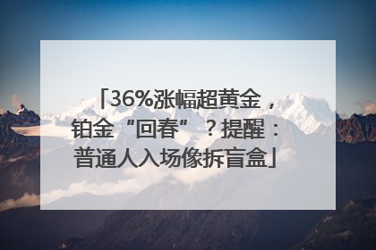 36%涨幅超黄金，铂金“回春”？提醒：普通人入场像拆盲盒