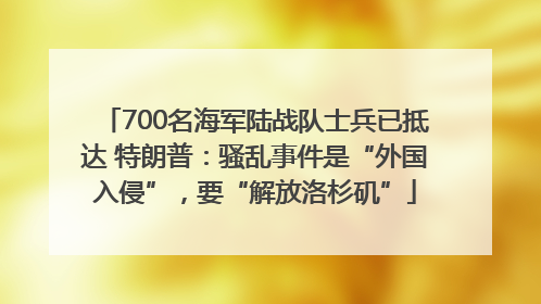 700名海军陆战队士兵已抵达 特朗普：骚乱事件是“外国入侵”，要“解放洛杉矶”