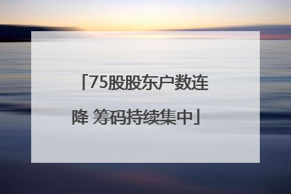 75股股东户数连降 筹码持续集中