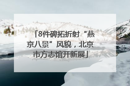 8件碑拓折射“燕京八景”风貌，北京市方志馆开新展