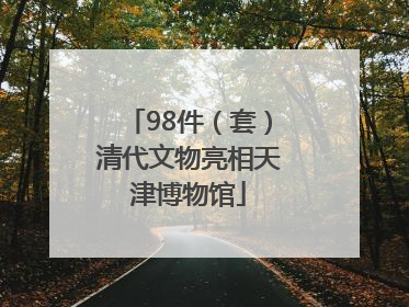 98件（套）清代文物亮相天津博物馆