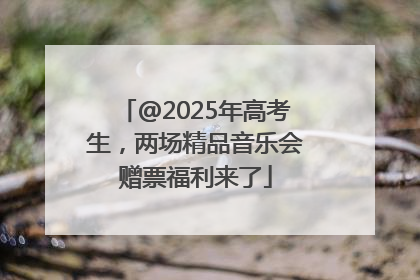 @2025年高考生，两场精品音乐会赠票福利来了